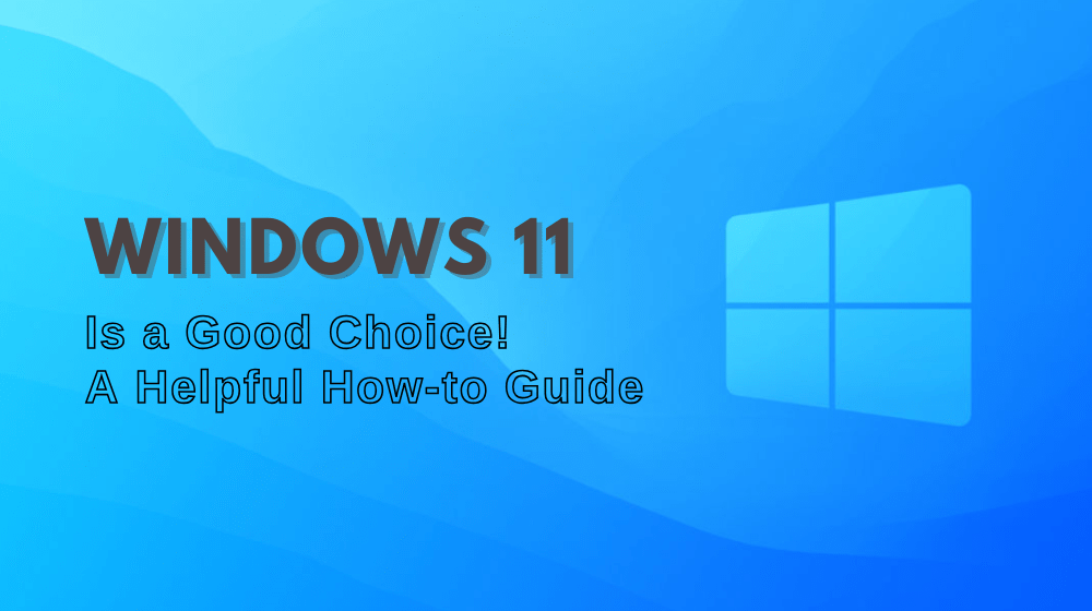 Is Windows 11 a Good Choice